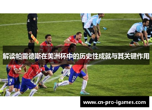 解读帕雷德斯在美洲杯中的历史性成就与其关键作用