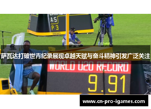 萨瓦达打破世青纪录展现卓越天赋与奋斗精神引发广泛关注 萨瓦达打破世青纪录展现卓越天赋与奋斗精神引发广泛关注