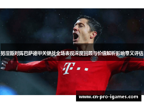 努涅斯对阵巴萨德甲关键战全场表现深度回顾与价值解析影响意义评估 努涅斯对阵巴萨德甲关键战全场表现深度回顾与价值解析影响意义评估