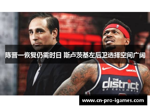 陈晋一恢复仍需时日 斯卢茨基左后卫选择空间广阔 陈晋一恢复仍需时日 斯卢茨基左后卫选择空间广阔