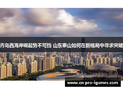 青岛西海岸崛起势不可挡 山东泰山如何在新格局中寻求突破