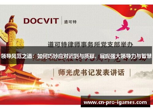 领导风范之道：如何巧妙应对迟到与质疑，展现强大领导力与智慧