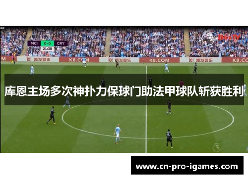 库恩主场多次神扑力保球门助法甲球队斩获胜利